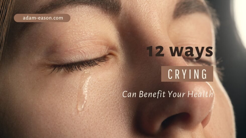 12 Ways Crying Can Benefit Your Health - Adam Eason
